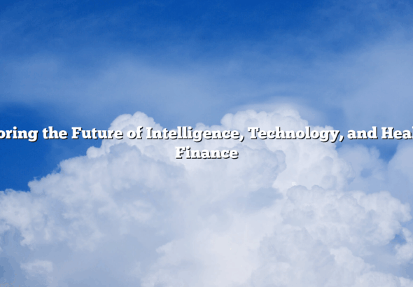 Exploring the Future of Intelligence, Technology, and Health in Finance