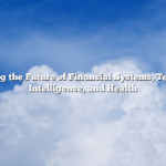 Navigating the Future of Financial Systems, Technology, Intelligence, and Health