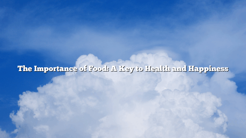 The Importance of Food: A Key to Health and Happiness