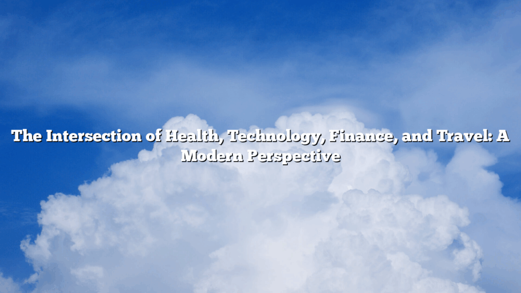 The Intersection of Health, Technology, Finance, and Travel: A Modern Perspective