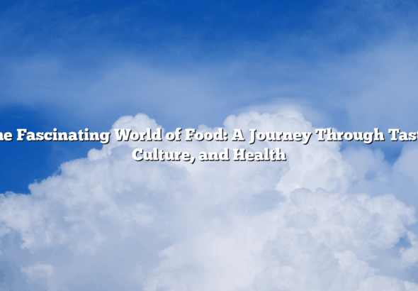 The Fascinating World of Food: A Journey Through Taste, Culture, and Health