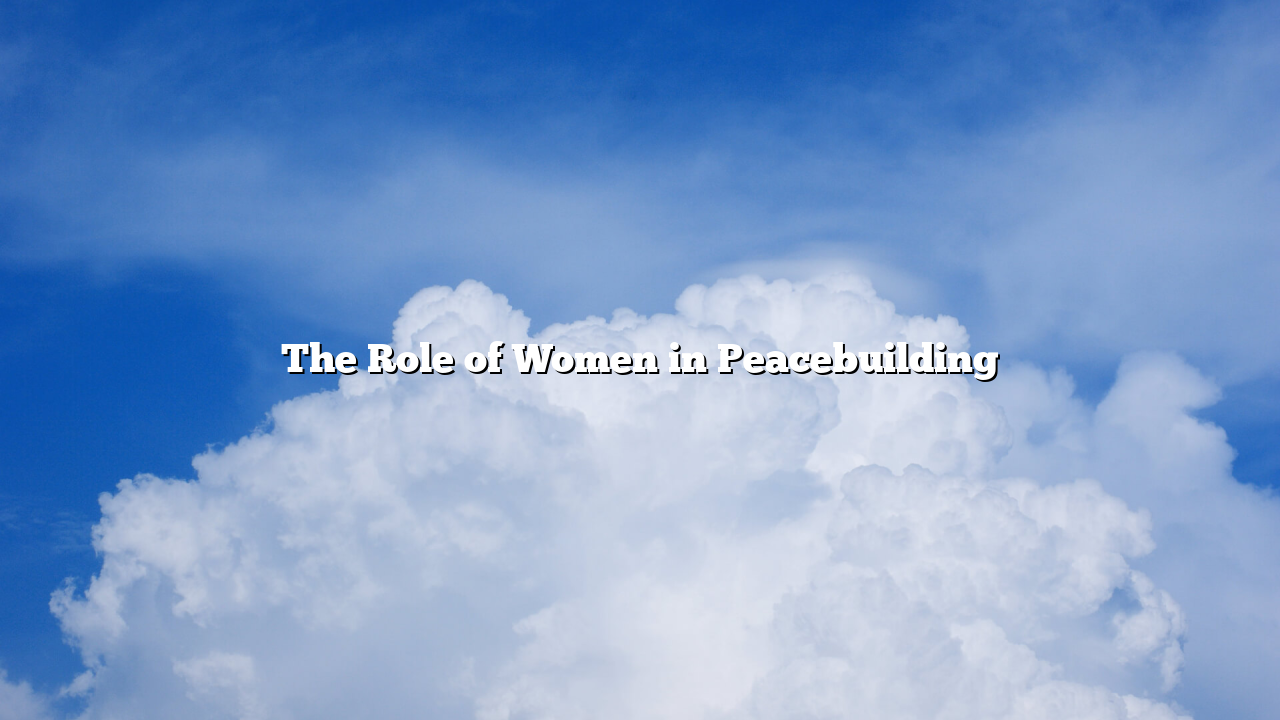 The Role of Women in Peacebuilding