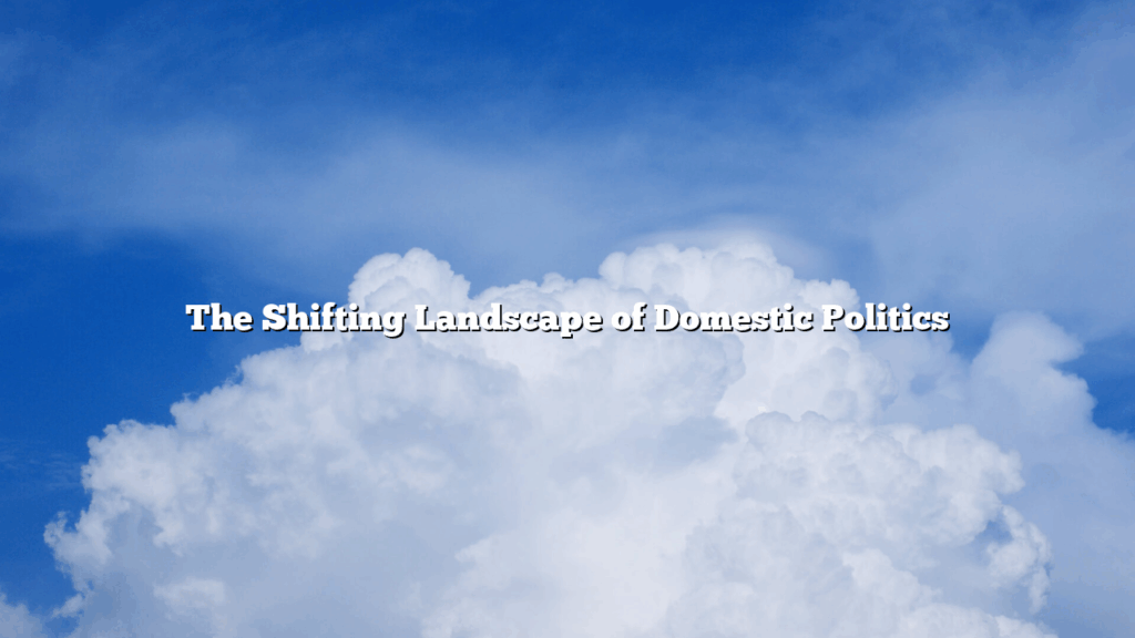 The Shifting Landscape of Domestic Politics