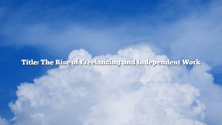 Title: The Rise of Freelancing and Independent Work