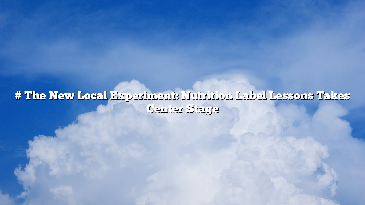 # The New Local Experiment: Nutrition Label Lessons Takes Center Stage