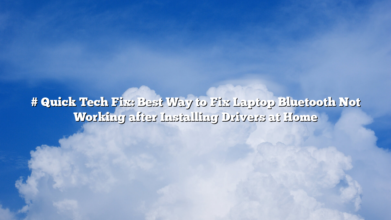 # Quick Tech Fix: Best Way to Fix Laptop Bluetooth Not Working after Installing Drivers at Home