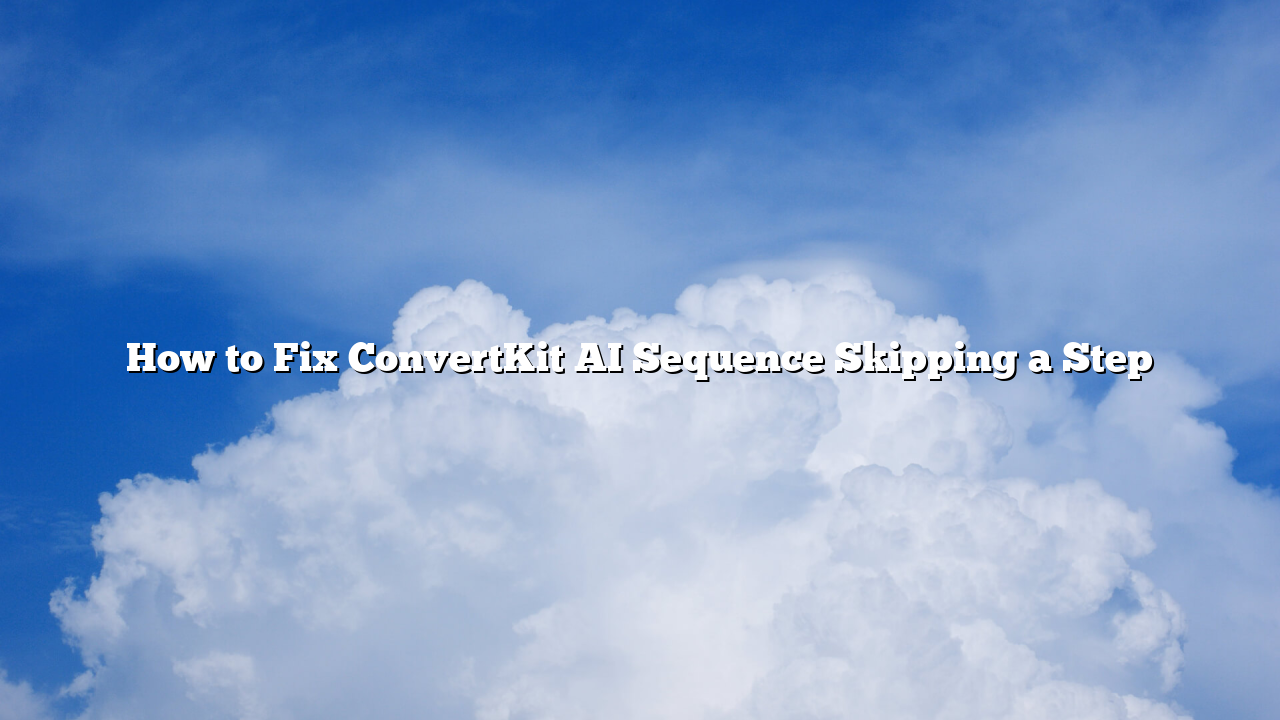 How to Fix ConvertKit AI Sequence Skipping a Step